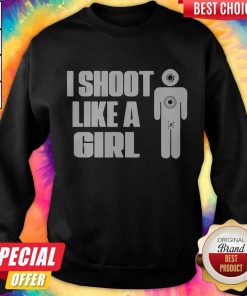 Nice I Shoot Like A Girl SweatshirtNice I Shoot Like A Girl Sweatshirt