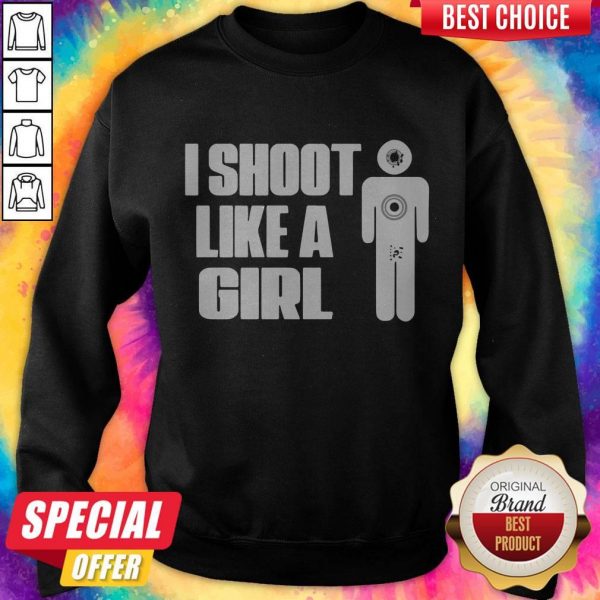 Nice I Shoot Like A Girl SweatshirtNice I Shoot Like A Girl Sweatshirt