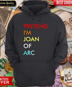 Nice Pretend I’m Joan Of Arc Hoodie