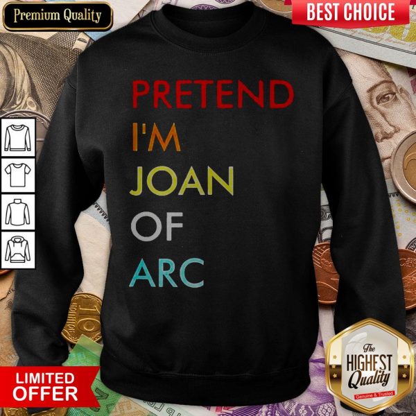 Nice Pretend I’m Joan Of Arc SweatshirtNice Pretend I’m Joan Of Arc SweatshirtNice Pretend I’m Joan Of Arc Sweatshirt