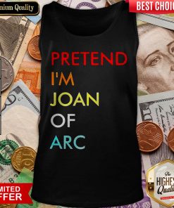 Nice Pretend I’m Joan Of Arc Tank Top