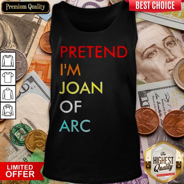Nice Pretend I’m Joan Of Arc Tank Top