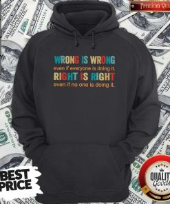 Official Wrong Is Wrong Even If Everyone Is DoingOfficial Wrong Is Wrong Even If Everyone Is Doing It Right Is Right Even If No One Is Doing It Hoodie It Right Is Right Even If No One Is Doing It Hoodie