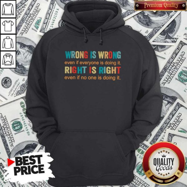 Official Wrong Is Wrong Even If Everyone Is DoingOfficial Wrong Is Wrong Even If Everyone Is Doing It Right Is Right Even If No One Is Doing It Hoodie It Right Is Right Even If No One Is Doing It Hoodie