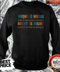 Official Wrong Is Wrong Even If Everyone Is Doing It Right Is Right Even If No One Is Doing It Sweatshirt