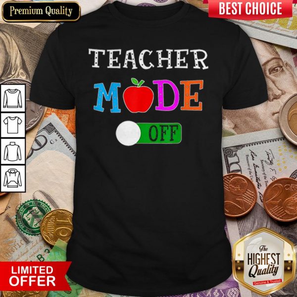 Original Teacher Mode Off Last Day Of School Shirt