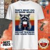 Raccoon That’s What I Do I Drink Wine I Eat TrashRaccoon That’s What I Do I Drink Wine I Eat Trash And I Know Things Vintage Shirt And I Know Things Vintage Shirt