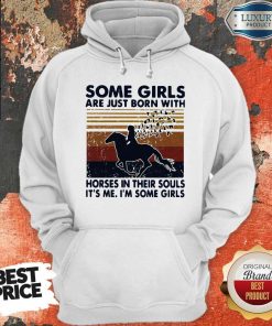 Some Girls Are Just Born With Horses In Their SouSome Girls Are Just Born With Horses In Their Souls It’s Me I’m Some Girls Vintage Hoodiels It’s Me I’m Some Girls Vintage Hoodie