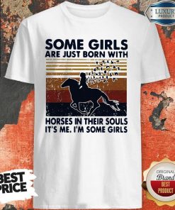 Some Girls Are Just Born With Horses In Their Souls It’s Me I’m Some Girls Vintage ShirtSome Girls Are Just Born With Horses In Their Souls It’s Me I’m Some Girls Vintage Shirt