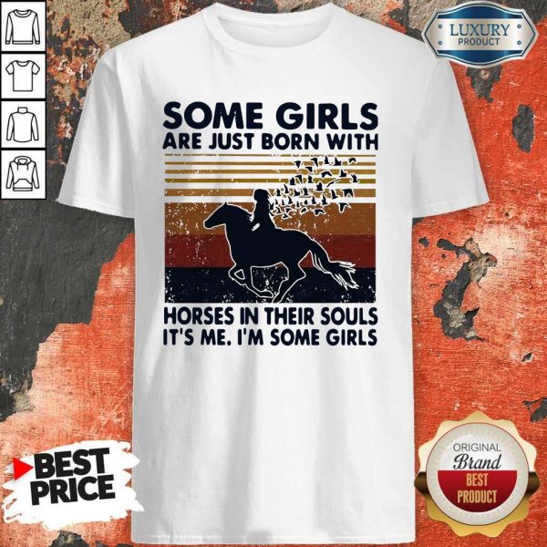 Some Girls Are Just Born With Horses In Their Souls It’s Me I’m Some Girls Vintage ShirtSome Girls Are Just Born With Horses In Their Souls It’s Me I’m Some Girls Vintage Shirt