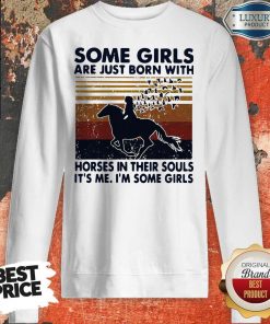 Some Girls Are Just Born With Horses In Their Souls It’s Me I’m Some Girls Vintage Sweatshirt