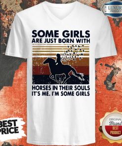 Some Girls Are Just Born With Horses In Their Souls It’s Me I’m Some Girls Vintage V-neck