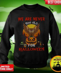 We Are Never Too Old For Halloween Sweatshirt