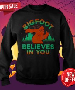 Bigfoor You Can Do It Believes In You Sweatshirt