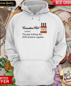 Canadian Club Whisky The Glue Holding This 2020 Shitshow Together Hoodie