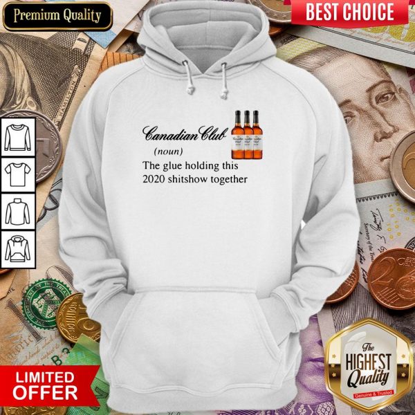 Canadian Club Whisky The Glue Holding This 2020 Shitshow Together Hoodie