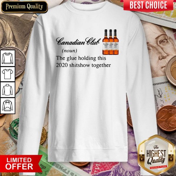 Canadian Club Whisky The Glue Holding This 2020 Shitshow Together Sweatshirt