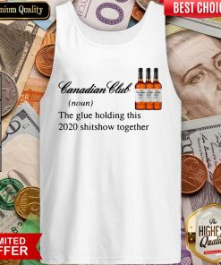 Canadian Club Whisky The Glue Holding This 2020 Shitshow Together Tank Top