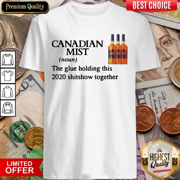 Canadian Mist Whisky The Glue Holding This 2020 Shitshow Together Shirt