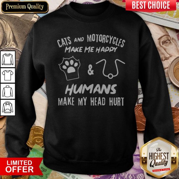 Cats And Motorcycles Make Me Happy Humans Make My Head Hurt Sweatshirt