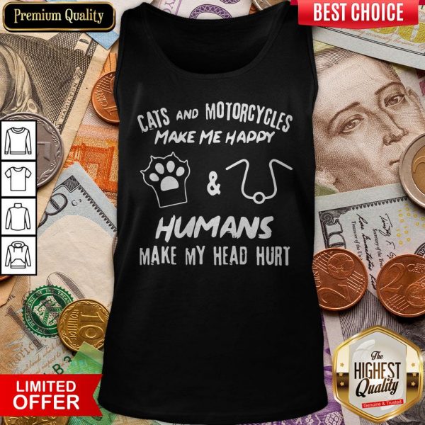 Cats And Motorcycles Make Me Happy Humans Make My Head Hurt Tank Top