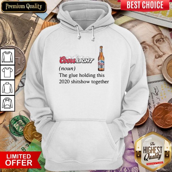 Coors Light The Glue Holding This 2020 Shitshow Together Hoodie