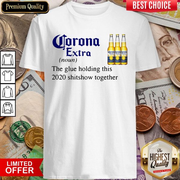 Corona Extra The Glue Holding This 2020 Shitshow Together Shirt