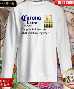 Corona Extra The Glue Holding This 2020 Shitshow Together Sweatshirt