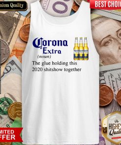 Corona Extra The Glue Holding This 2020 Shitshow Together Tank Top