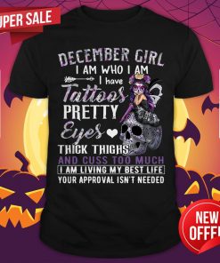 December Girl I Am Who I Am I Have Tattoos Pretty Eyes Thick Thighs Shirt