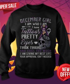 December Girl I Am Who I Am I Have Tattoos Pretty Eyes Thick Thighs Sweatshirt