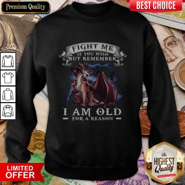Dragon Fight Me If You Wish But Remember I Am Old For A Reason Sweatshirt