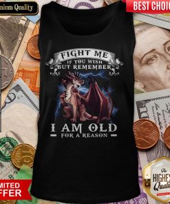 Dragon Fight Me If You Wish But Remember I Am Old For A Reason Tank Top