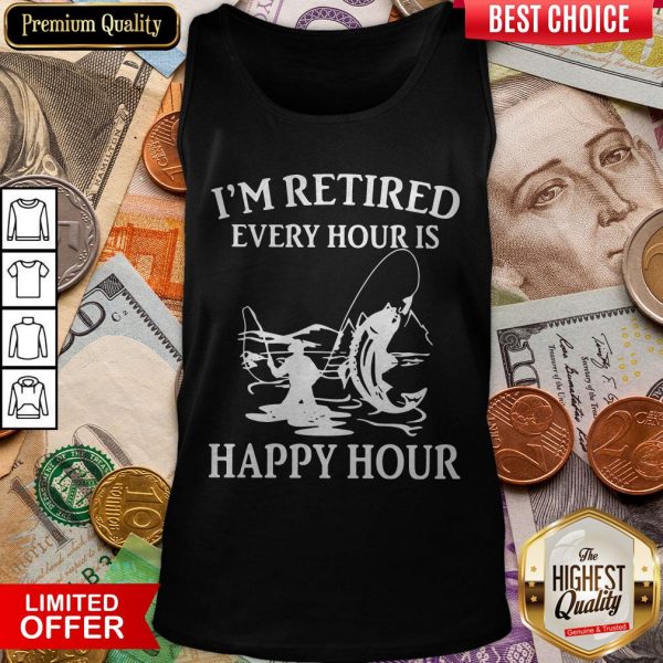 Fishing I'M Retired Every Hour Is Happy Hour Tank Top