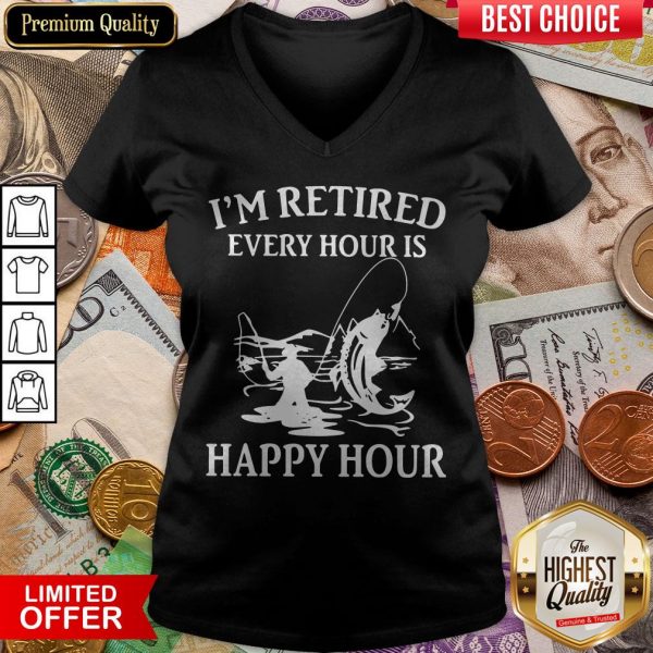 Fishing I'M Retired Every Hour Is Happy Hour V-neck