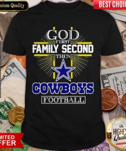 God First Family Second Then Cowboys Football Shirt