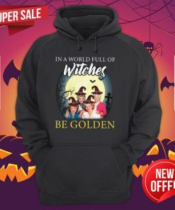 Golden Girl In A World Full Of Witches Be Golden Moon Halloween Hoodie