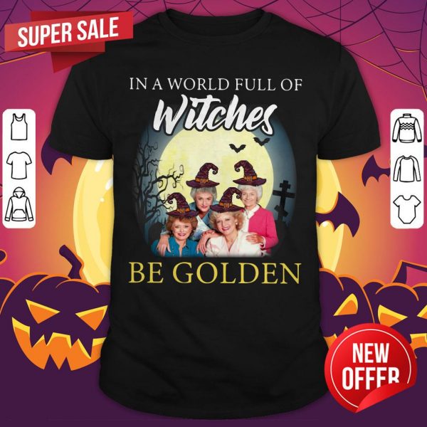 Golden Girl In A World Full Of Witches Be Golden Moon Halloween Shirt