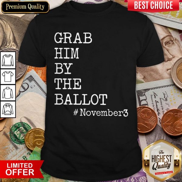Grab Him By The Ballot November 3 Shirt
