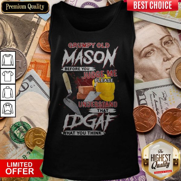 Grumpy Old Mason Before You Judge Me Please Understand That IDGAF What You Think Tank Top