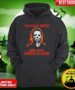 Halloween Michael Myers You Sound Better With Your Mouth Closed Hoodie