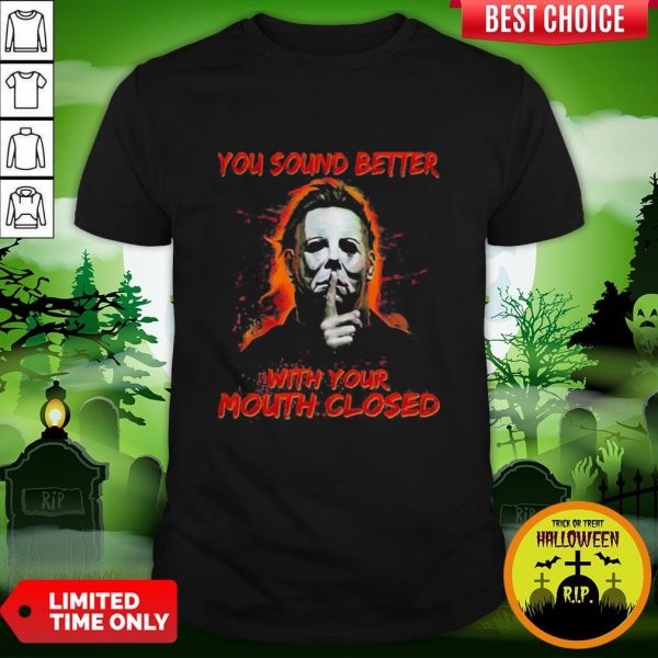 Halloween Michael Myers You Sound Better With Your Mouth Closed Shirt