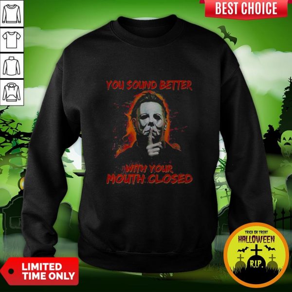 Halloween Michael Myers You Sound Better With Your Mouth Closed Sweatshirt