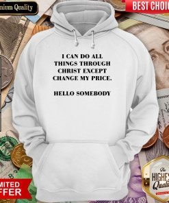 I Can Do All Things Through Christ Except Change My Price Hoodie