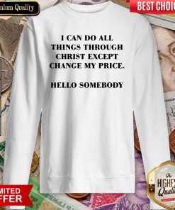 I Can Do All Things Through Christ Except Change My Price Sweatshirt