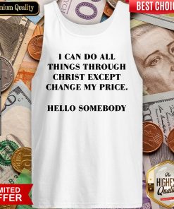 I Can Do All Things Through Christ Except Change My Price Tank Top