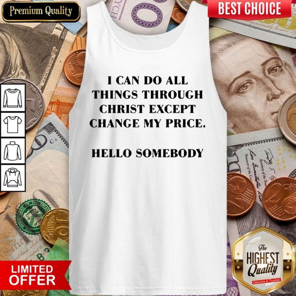 I Can Do All Things Through Christ Except Change My Price Tank Top