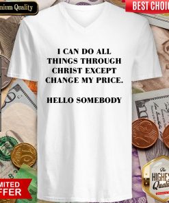 I Can Do All Things Through Christ Except Change My Price V-neck