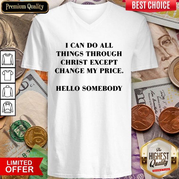 I Can Do All Things Through Christ Except Change My Price V-neck