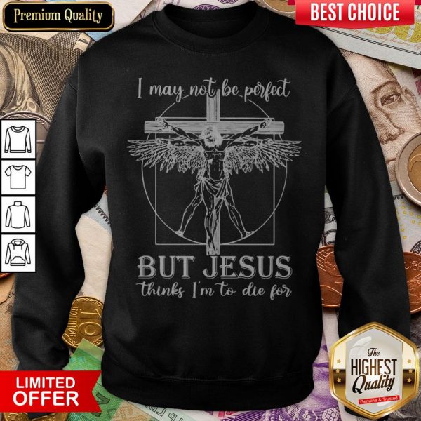 I May Not Be Perfect But Jesus Thinks I'M To Die For Sweatshirt